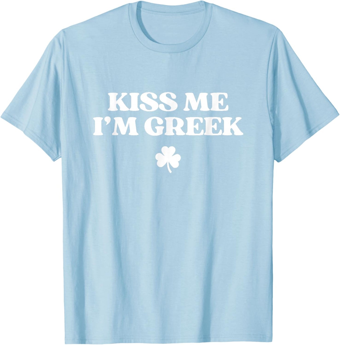Original Kiss Me I'm Greek Shirt Funny St Patricks Day T-Shirt - T-Shirt | Light Blue
