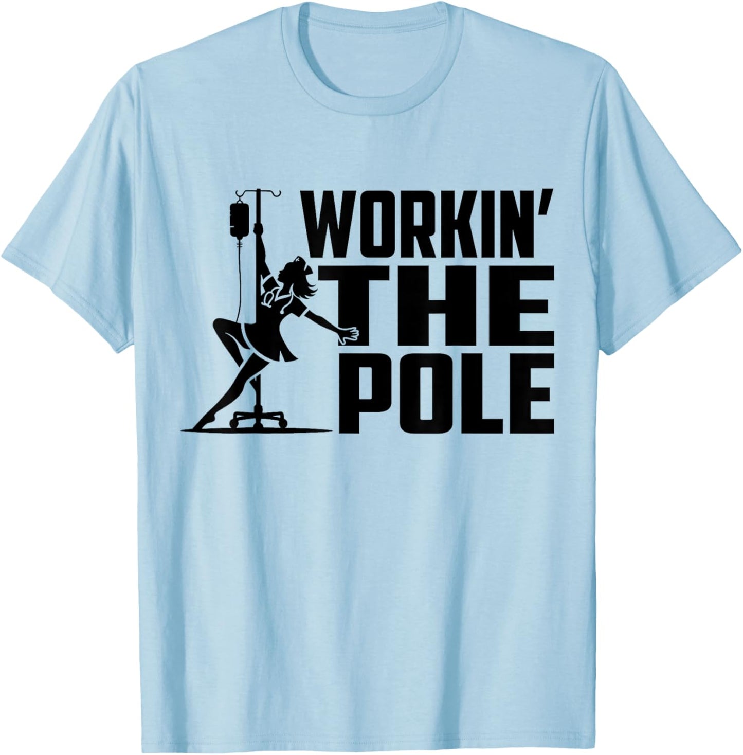 Working The Pole Funny Nurse ICU Emergency Department T-Shirt - T-Shirt | Light Blue