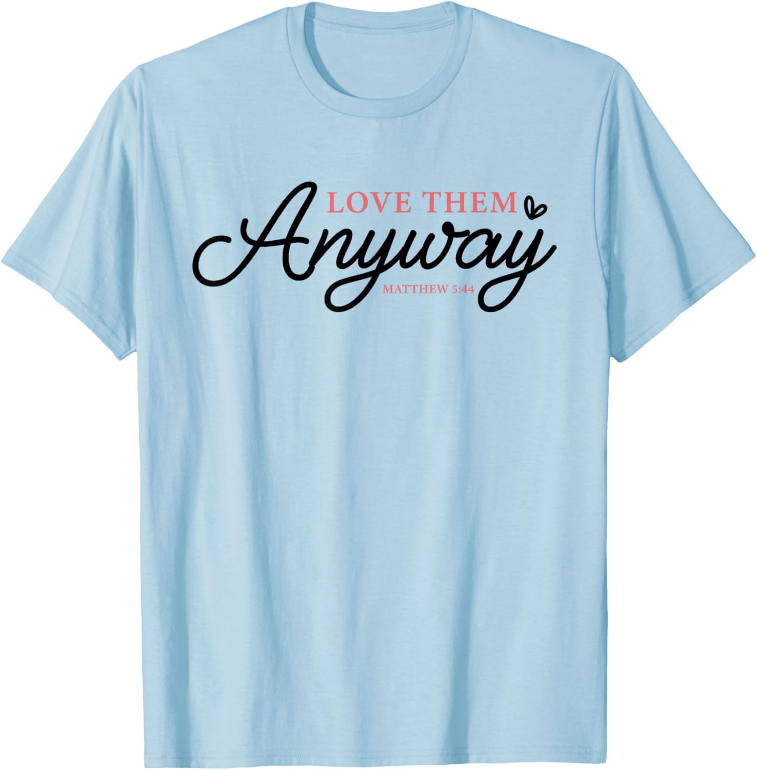 Love Them Anyway Matthew 5:44 Christian Faith T-Shirt - T-Shirt | Light Blue