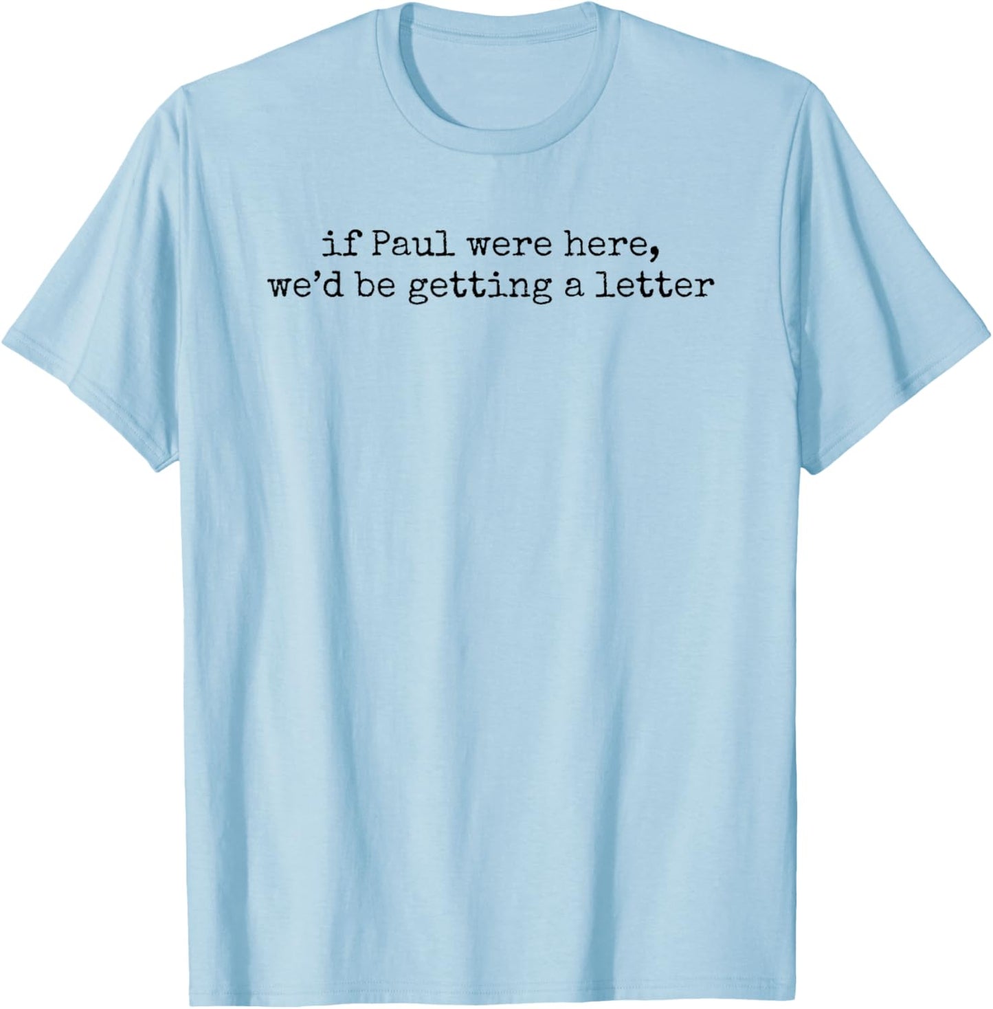 If Paul were Here We'd Be Getting A Letter Funny Christian T-Shirt - T-Shirt | Light Blue