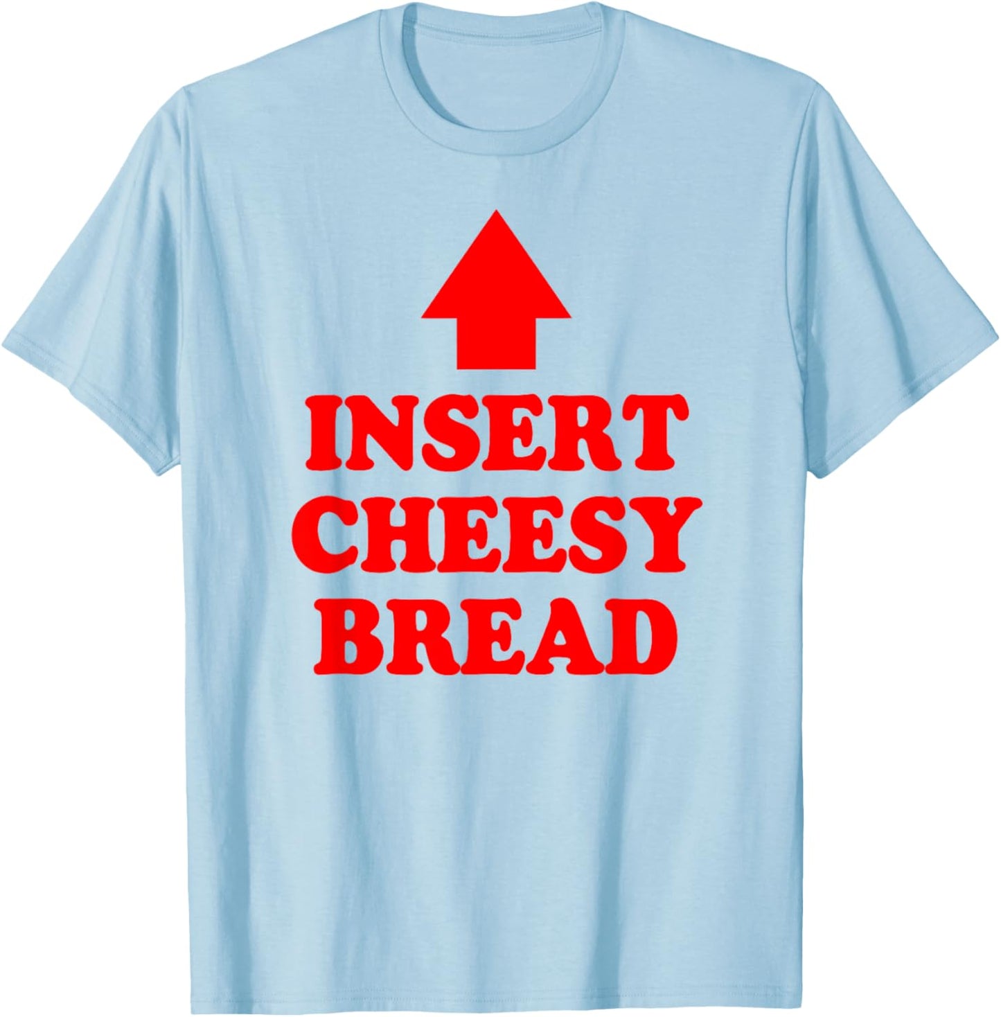 Insert Cheesy Bread Arrow - Funny Cheese Lover Humor Quote T-Shirt - T-Shirt | Light Blue