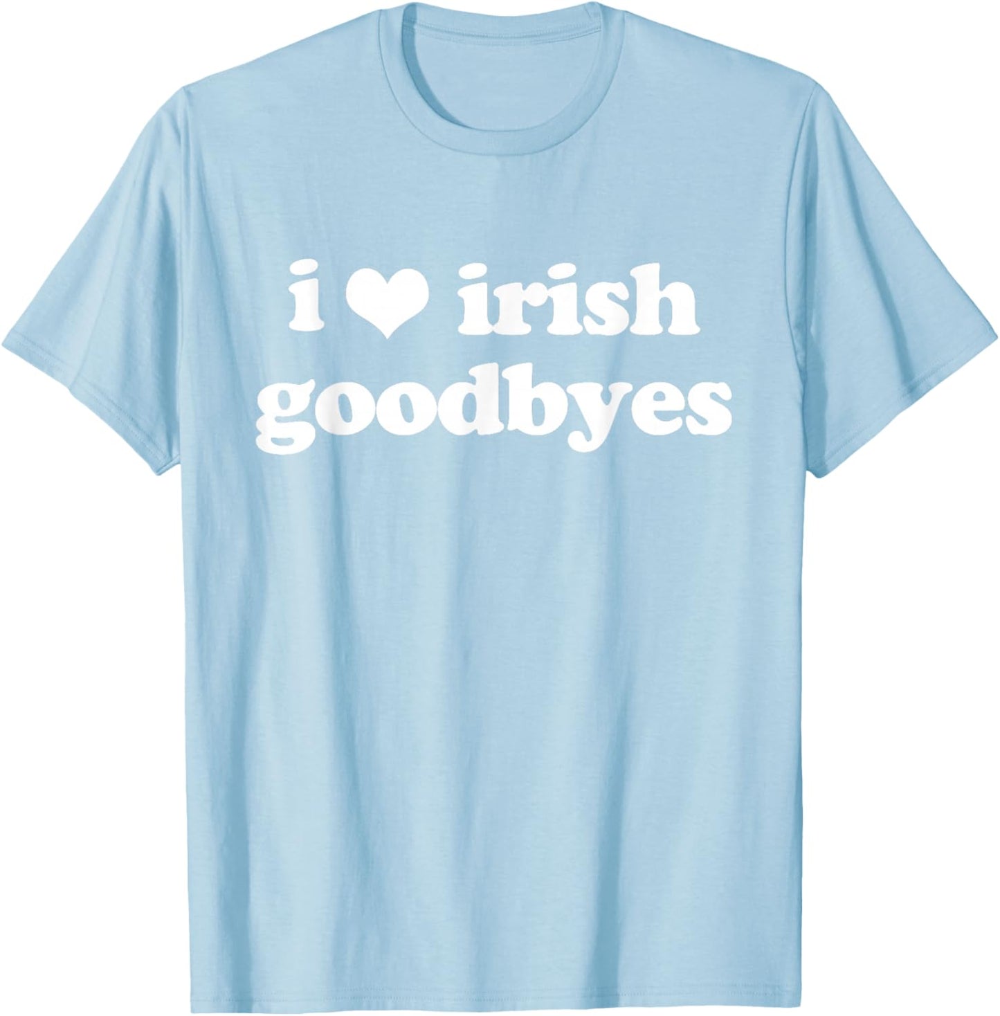 I Love Irish Goodbyes Funny Ireland Exit St Patricks Day T-Shirt - T-Shirt | Light Blue