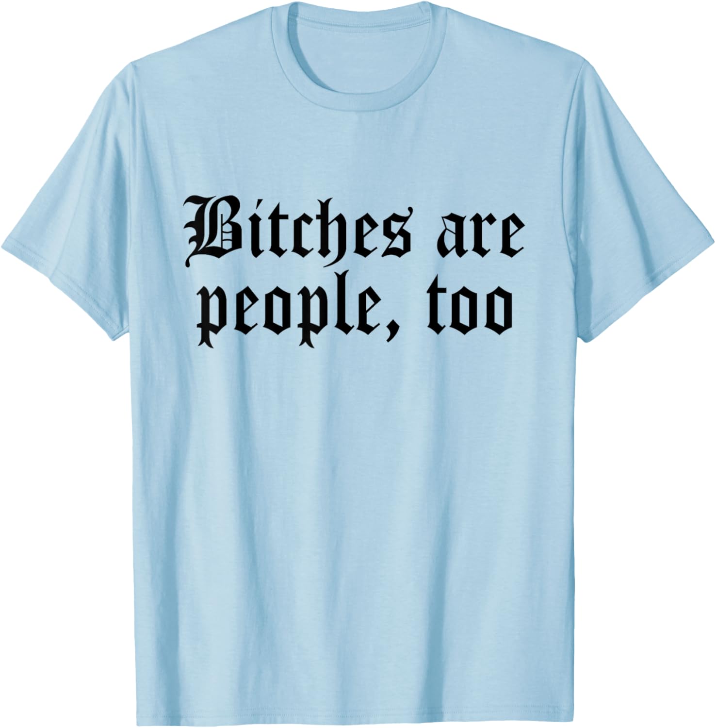 Bitches are People Too Funny Sarcasm Women T-Shirt - T-Shirt | Light Blue