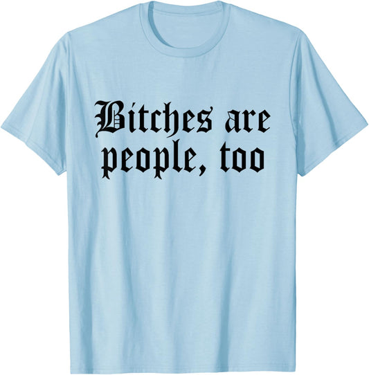 Bitches are People Too Funny Sarcasm Women T-Shirt - T-Shirt | Light Blue