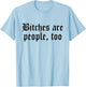 Bitches are People Too Funny Sarcasm Women T-Shirt - T-Shirt | Light Blue