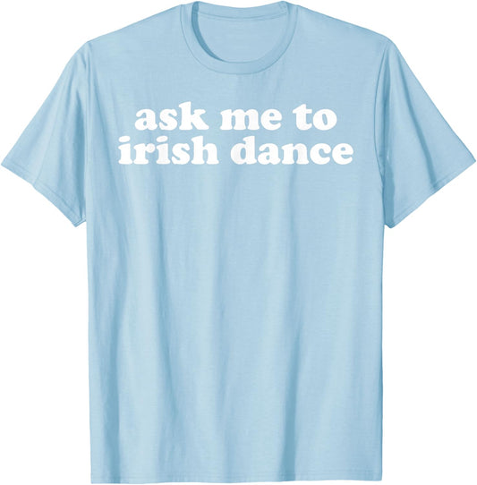 Ask Me to Festival Irish Ceili Dance Step Dancing Green T-Shirt - T-Shirt | Light Blue