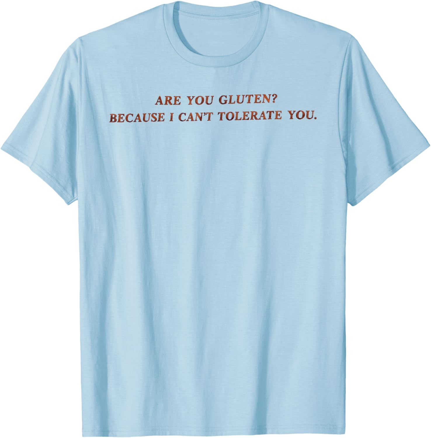 are You Gluten Because I Can't Tolerate You Funny Saying T-Shirt - T-Shirt | Light Blue