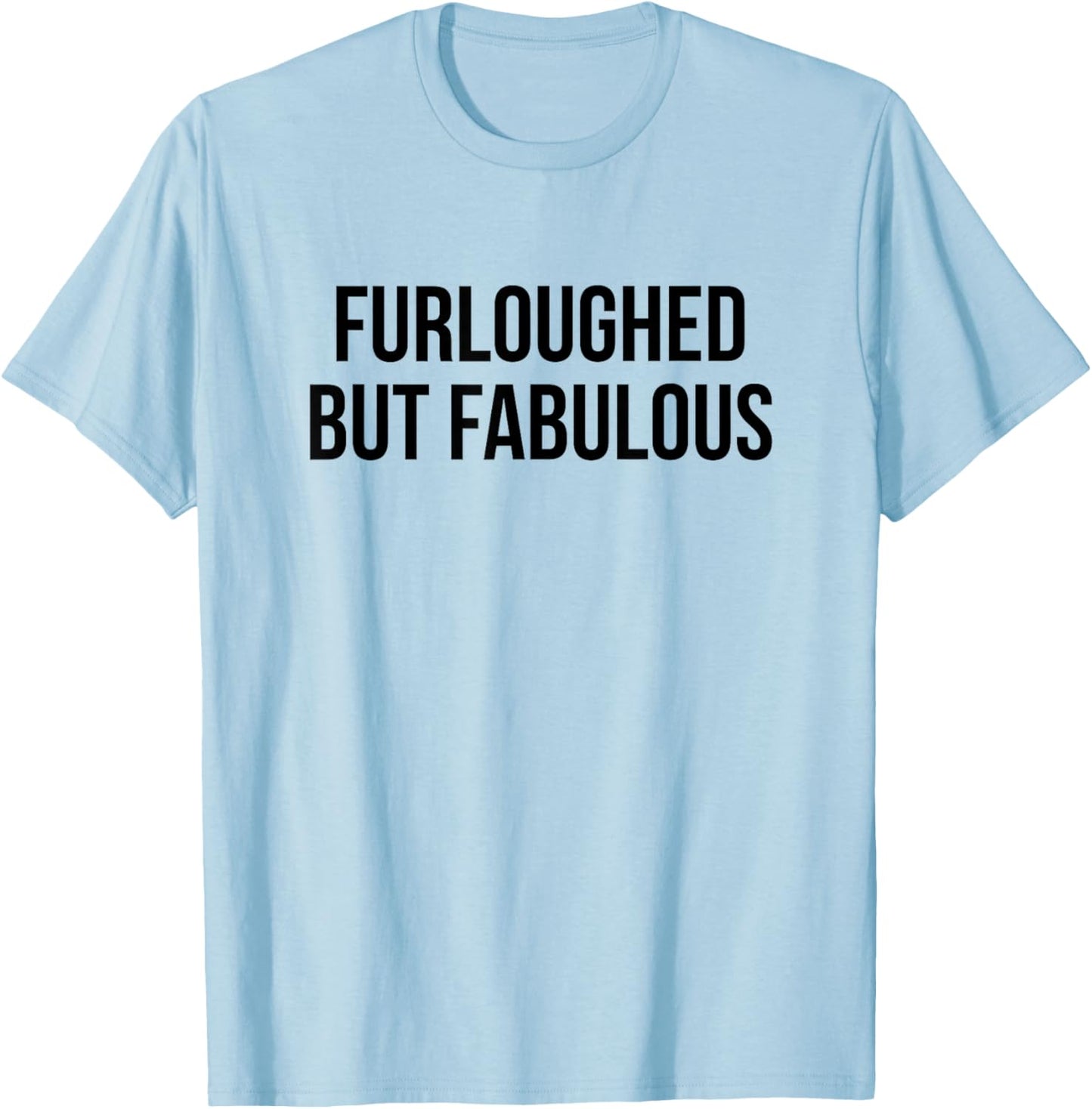 Furloughed But Fabulous T-Shirt - T-Shirt | Light Blue