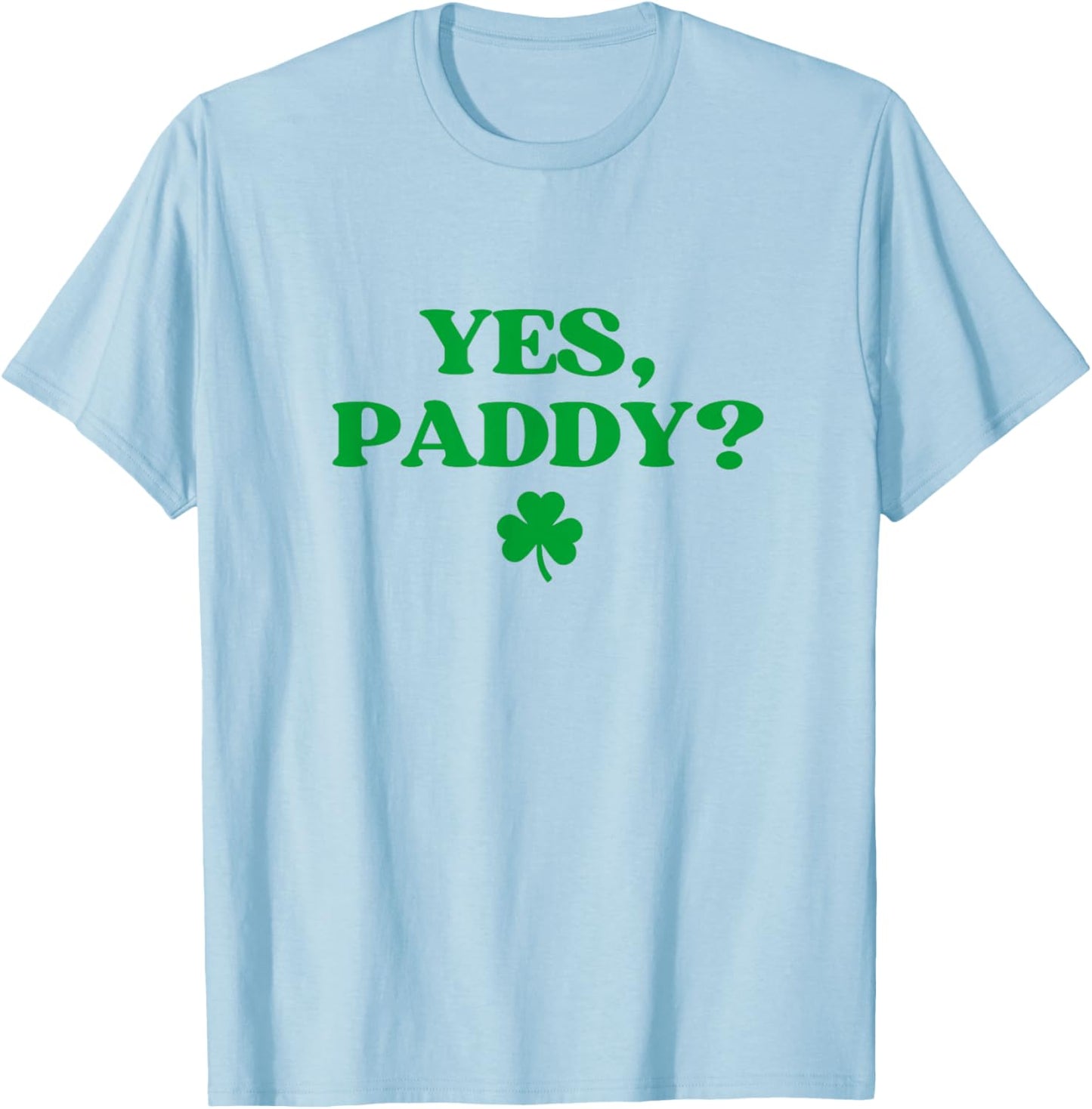 Yes Paddy Shirt Funny Yes Daddy St Patricks Day Women Men T-Shirt - T-Shirt | Light Blue