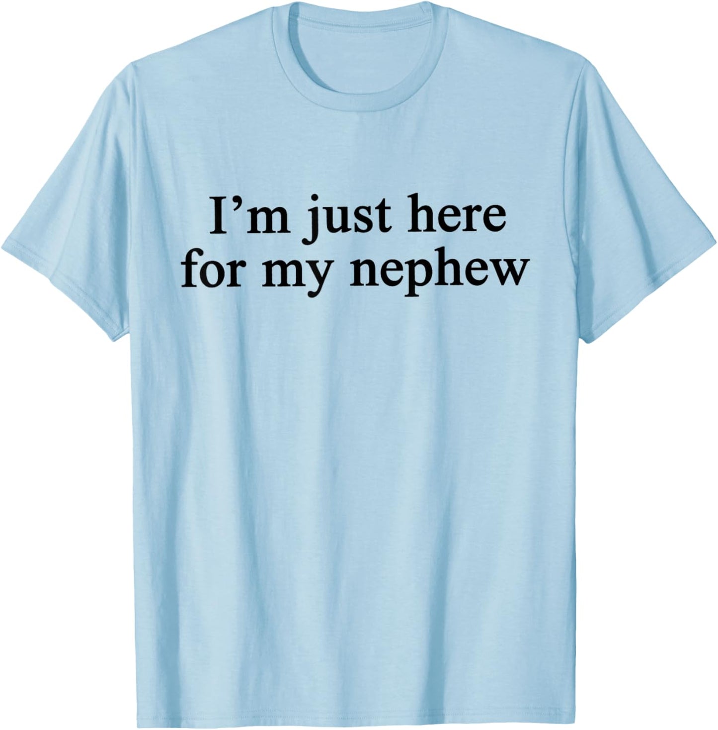Im Just Here for My Nephew T-Shirt - T-Shirt | Light Blue