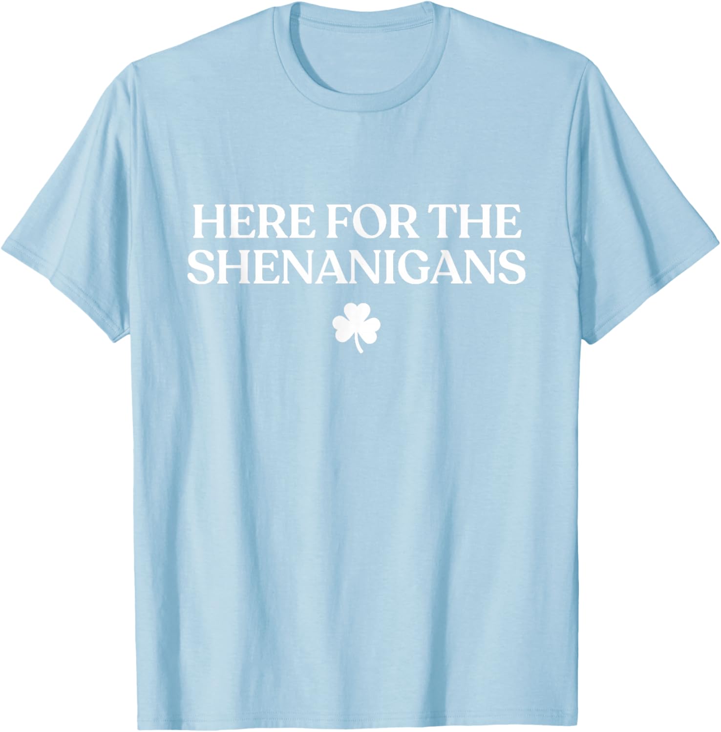 Here for The Shenanigans Shirt Funny St Patricks Day Irish T-Shirt - T-Shirt | Light Blue