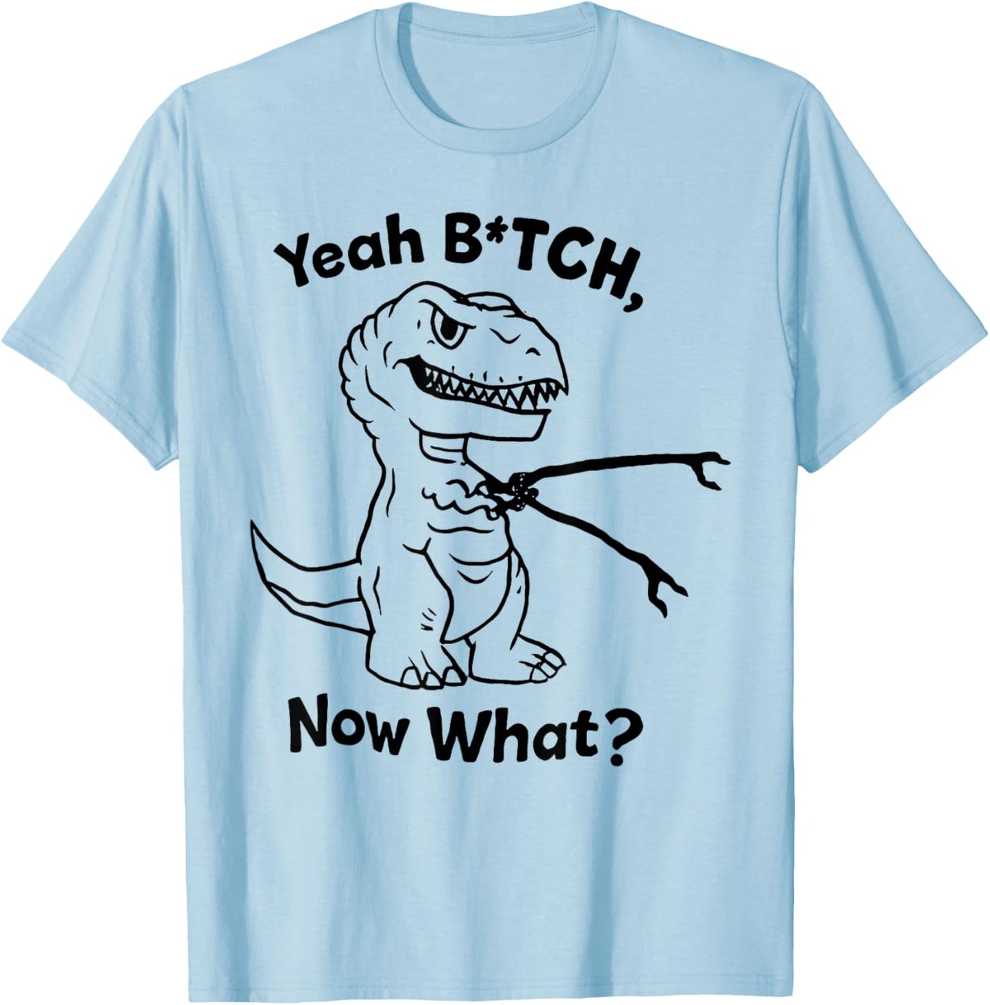 Dinosaur T rex - Yeah Bitch Now What T-Shirt - T-Shirt | Light Blue