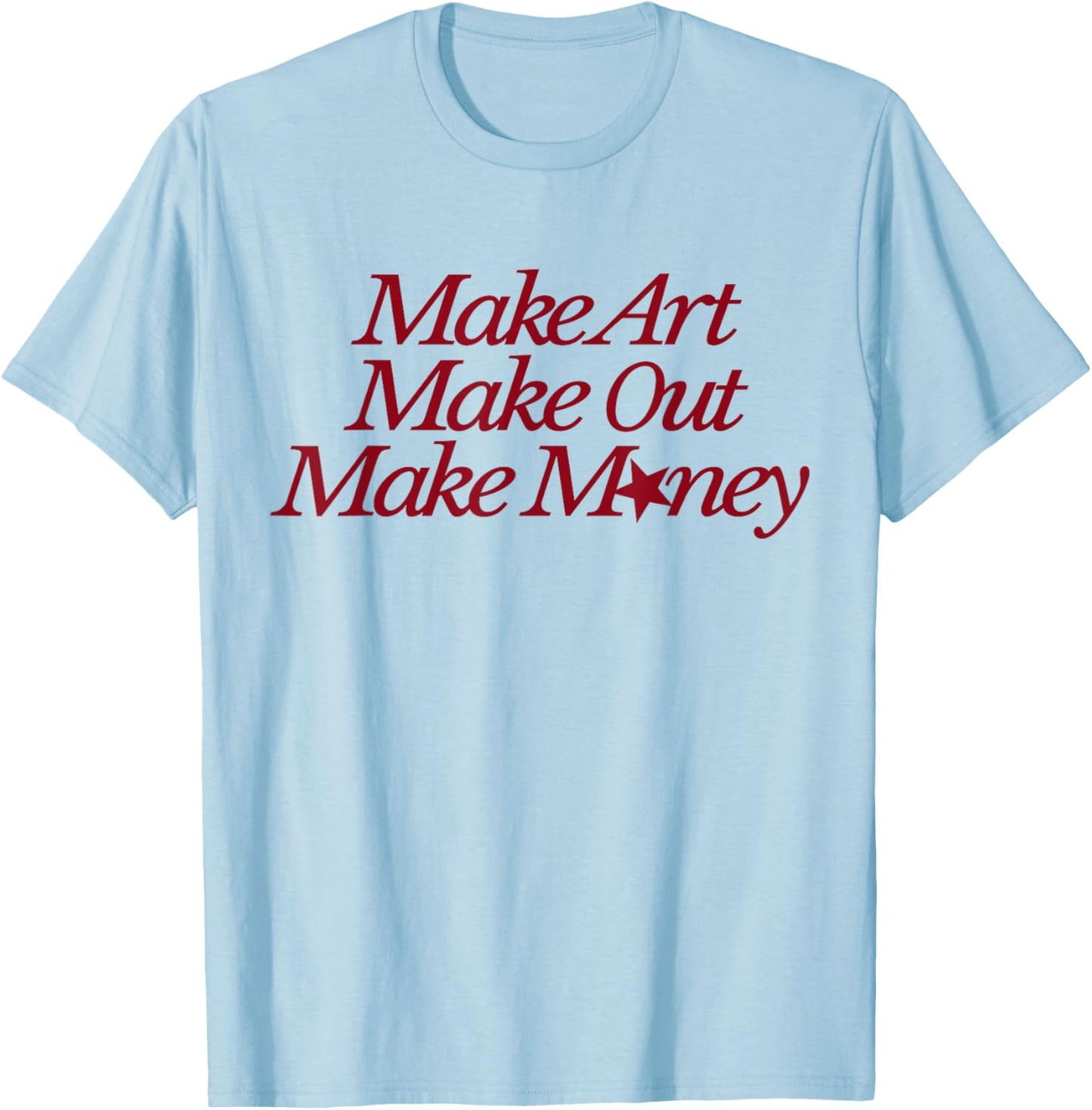 Make Art Make Out Make Money Funny Quotes T-Shirt - T-Shirt | Light Blue