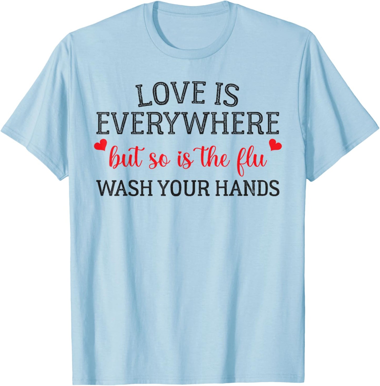 Love is Everywhere But So is The Flu Wash Your Hands Nurse T-Shirt - T-Shirt | Light Blue