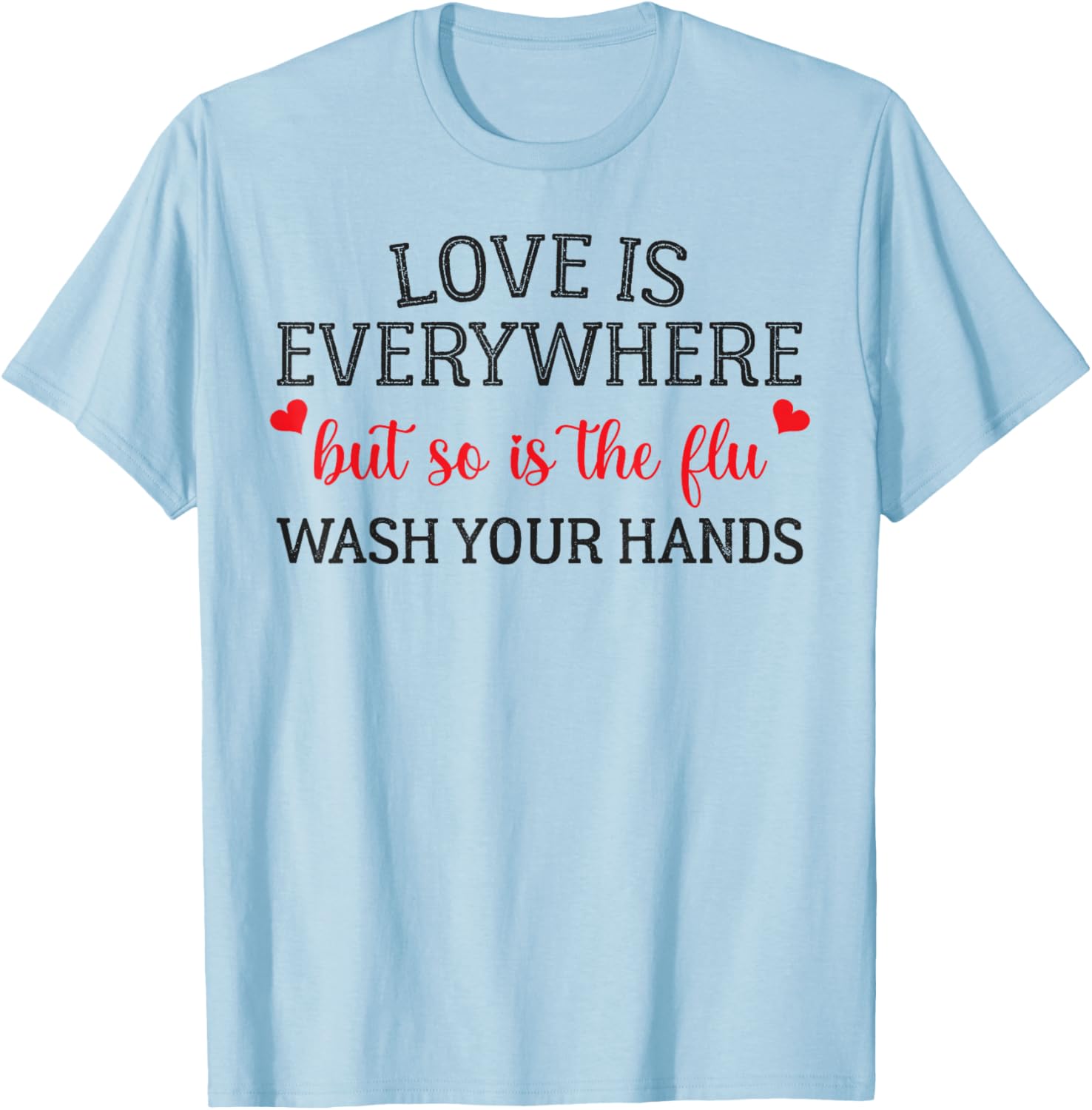 Love is Everywhere But So is The Flu Wash Your Hands Nurse T-Shirt - T-Shirt | Light Blue