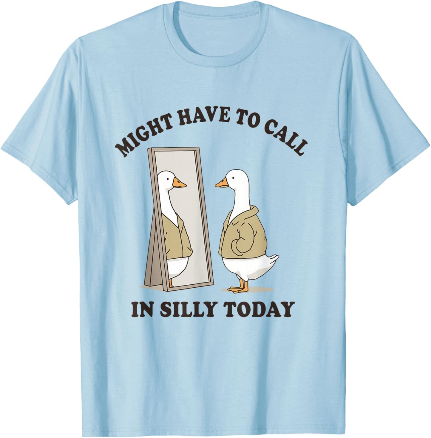 Funny Goose Might Have to Call in Silly Today Employee Work T-Shirt - T-Shirt | Light Blue