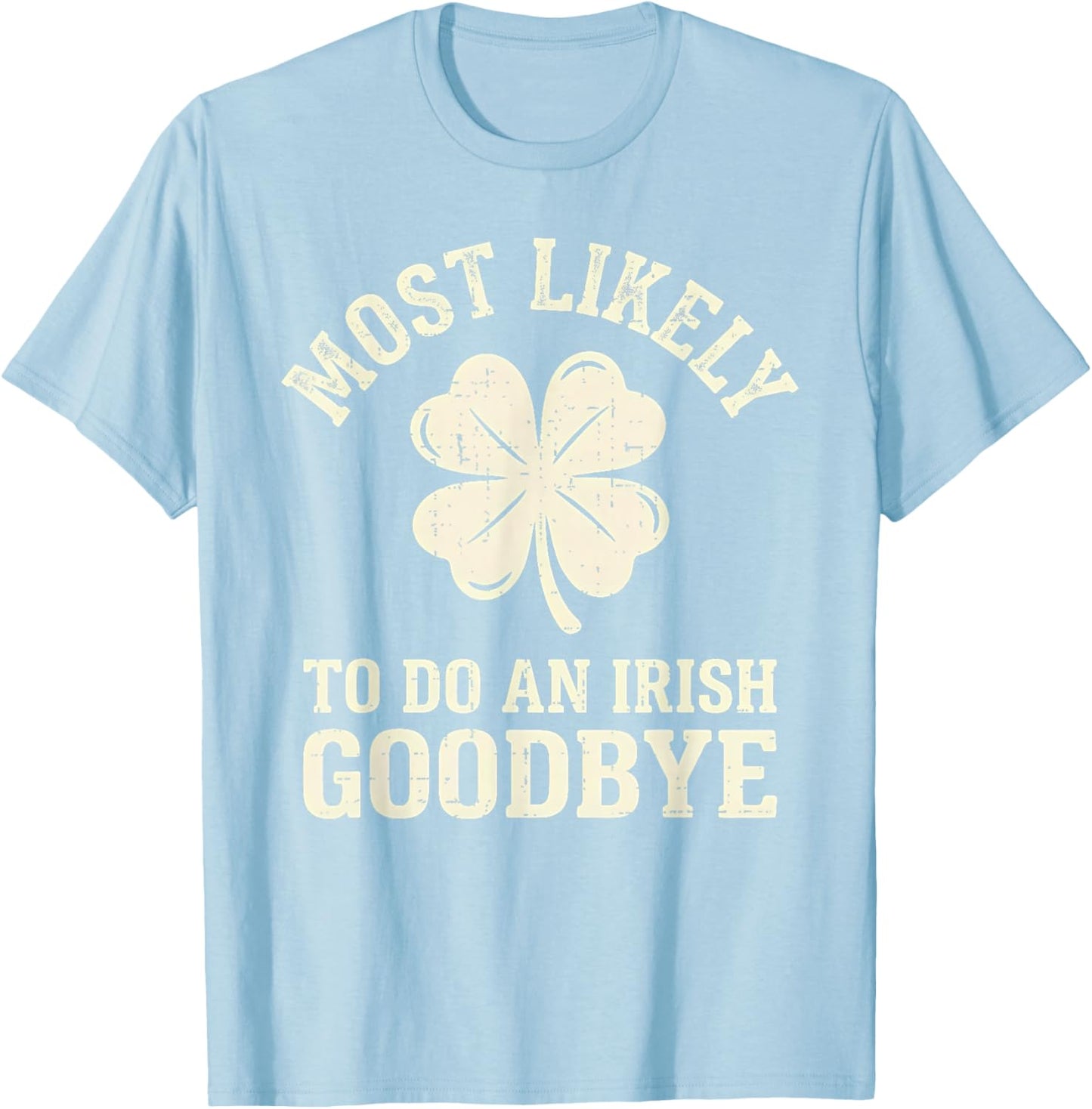 Most Likely to Do an Irish Exit Goodbye Funny St Patricks T-Shirt - T-Shirt | Light Blue