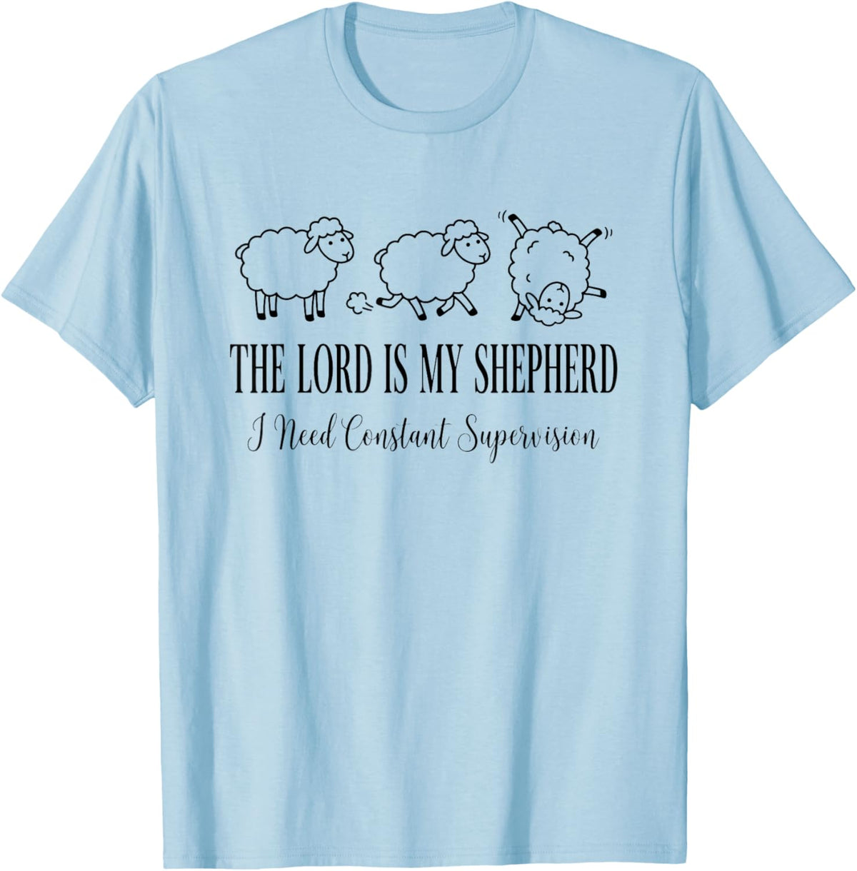 The Lord is My Shepherd I Need Constant Supervision Funny T-Shirt - T-Shirt | Light Blue