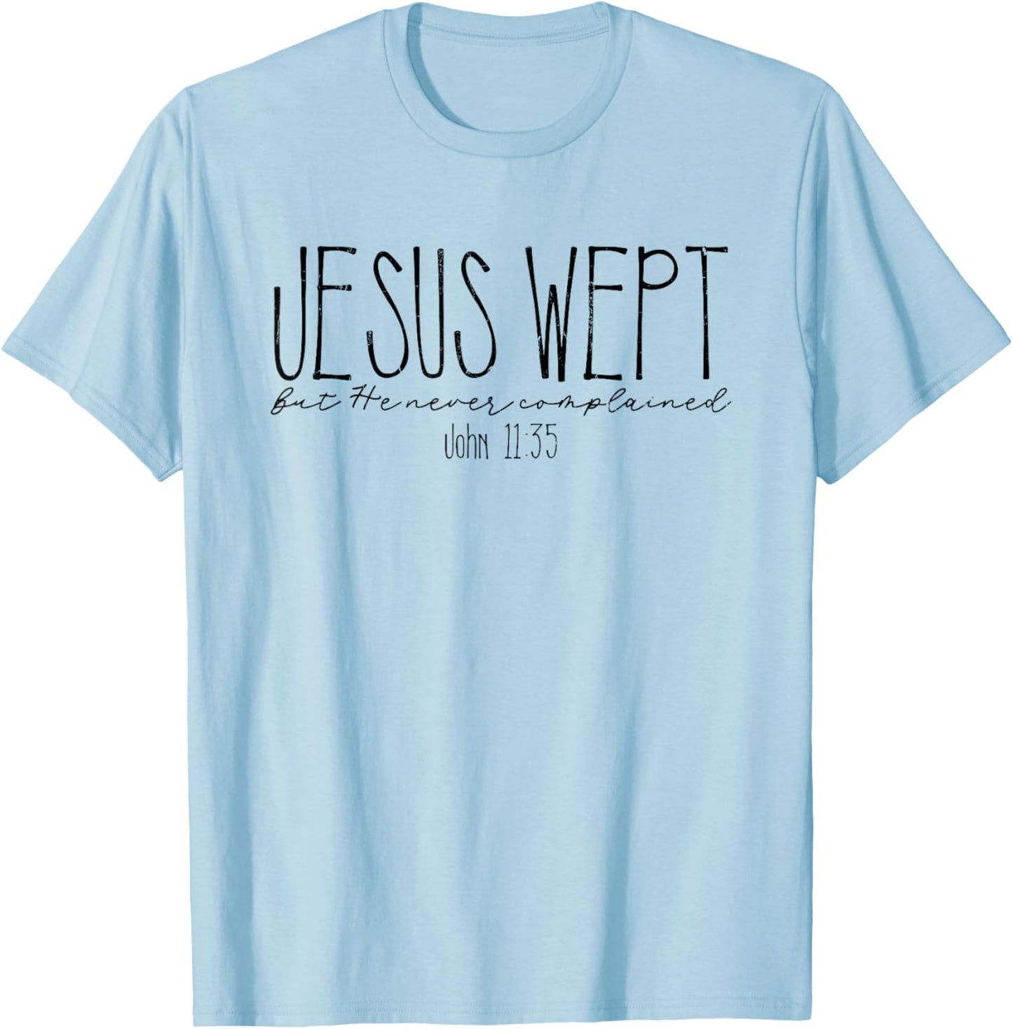 Jesus Wept But He Never Complained, John 11:35 T-Shirt - T-Shirt | Light Blue