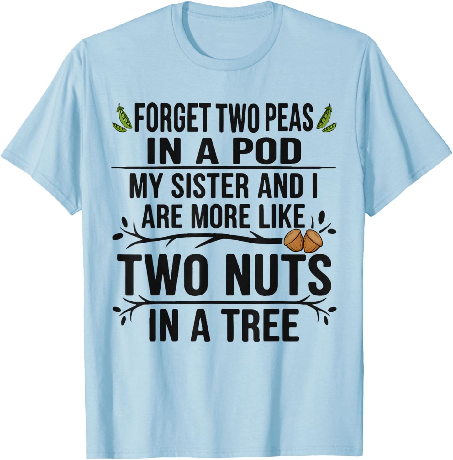 Forget Two Peas in Pod My Sister and I are More Funny Quote T-Shirt - T-Shirt | Light Blue