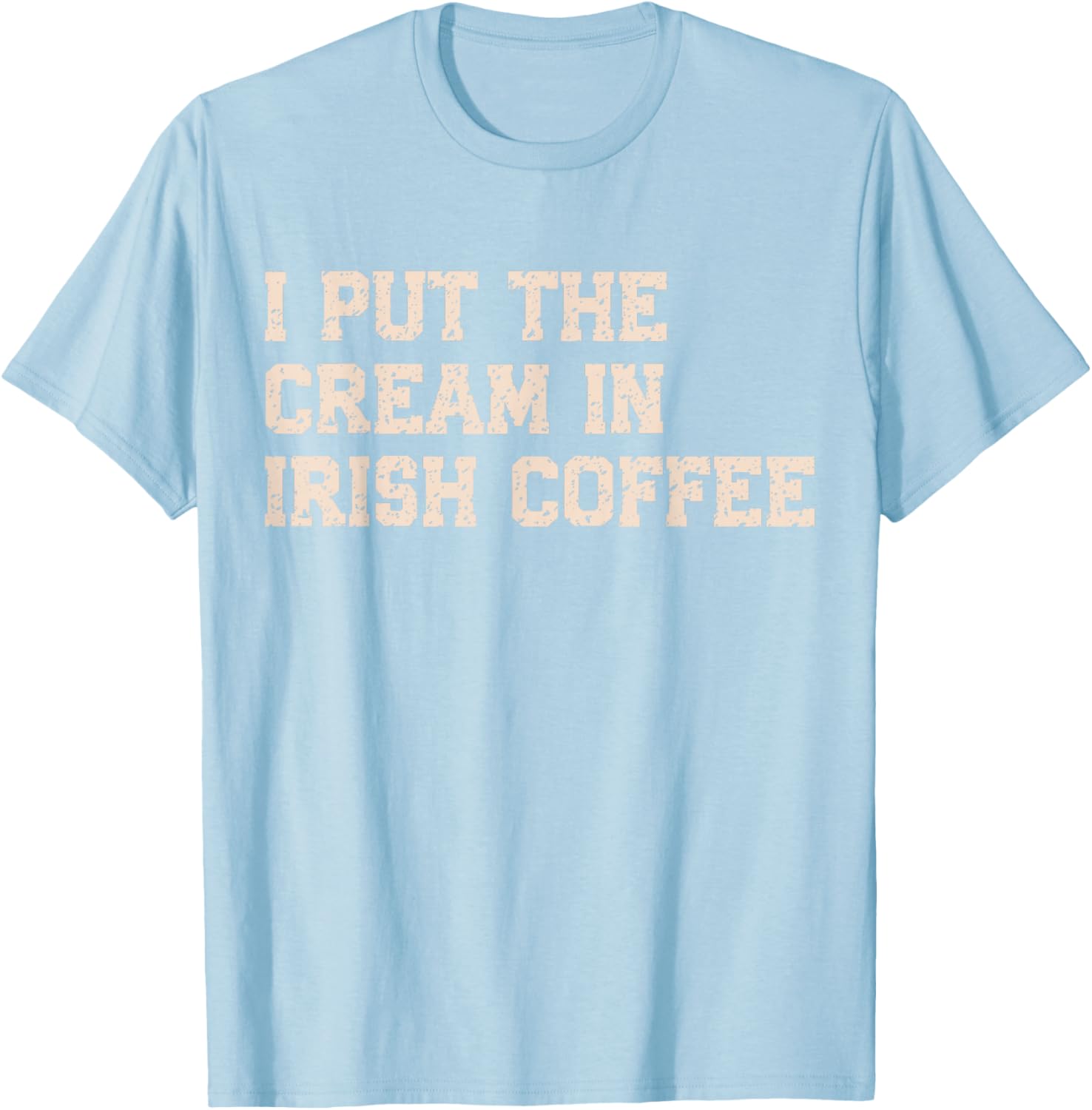 I Put The Cream in Irish Coffee and Irish Coffee Patrick's T-Shirt - T-Shirt | Light Blue