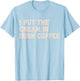 I Put The Cream in Irish Coffee and Irish Coffee Patrick's T-Shirt - T-Shirt | Light Blue