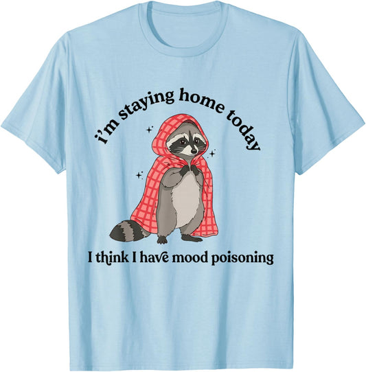 i’m Staying Home Today Raccoon I Think I Have Mood Poisoning T-Shirt - T-Shirt | Light Blue