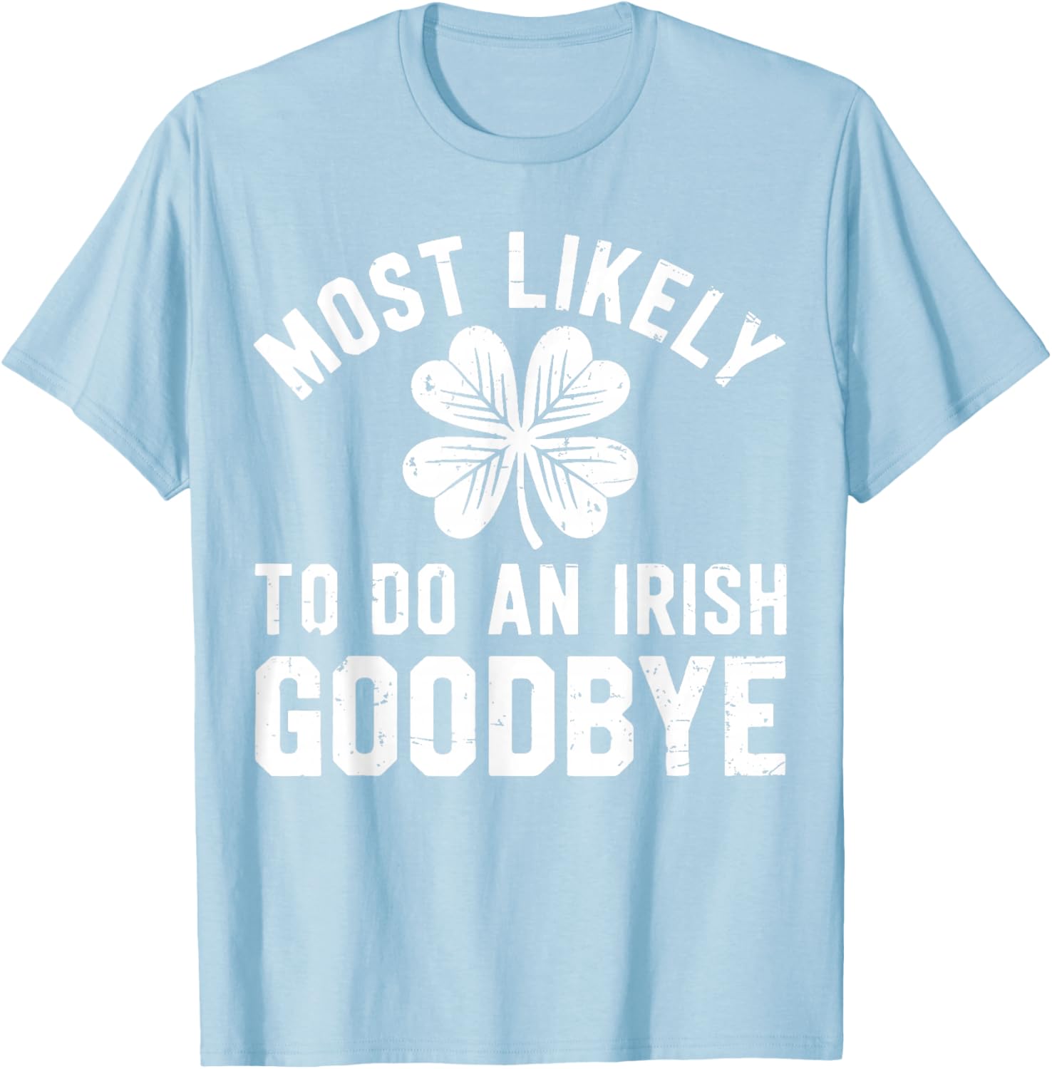 Most Likely to Do an Irish Exit Goodbye Funny St Patricks T-Shirt - T-Shirt | Light Blue