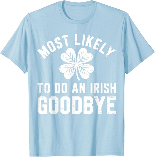 Most Likely to Do an Irish Exit Goodbye Funny St Patricks T-Shirt - T-Shirt | Light Blue