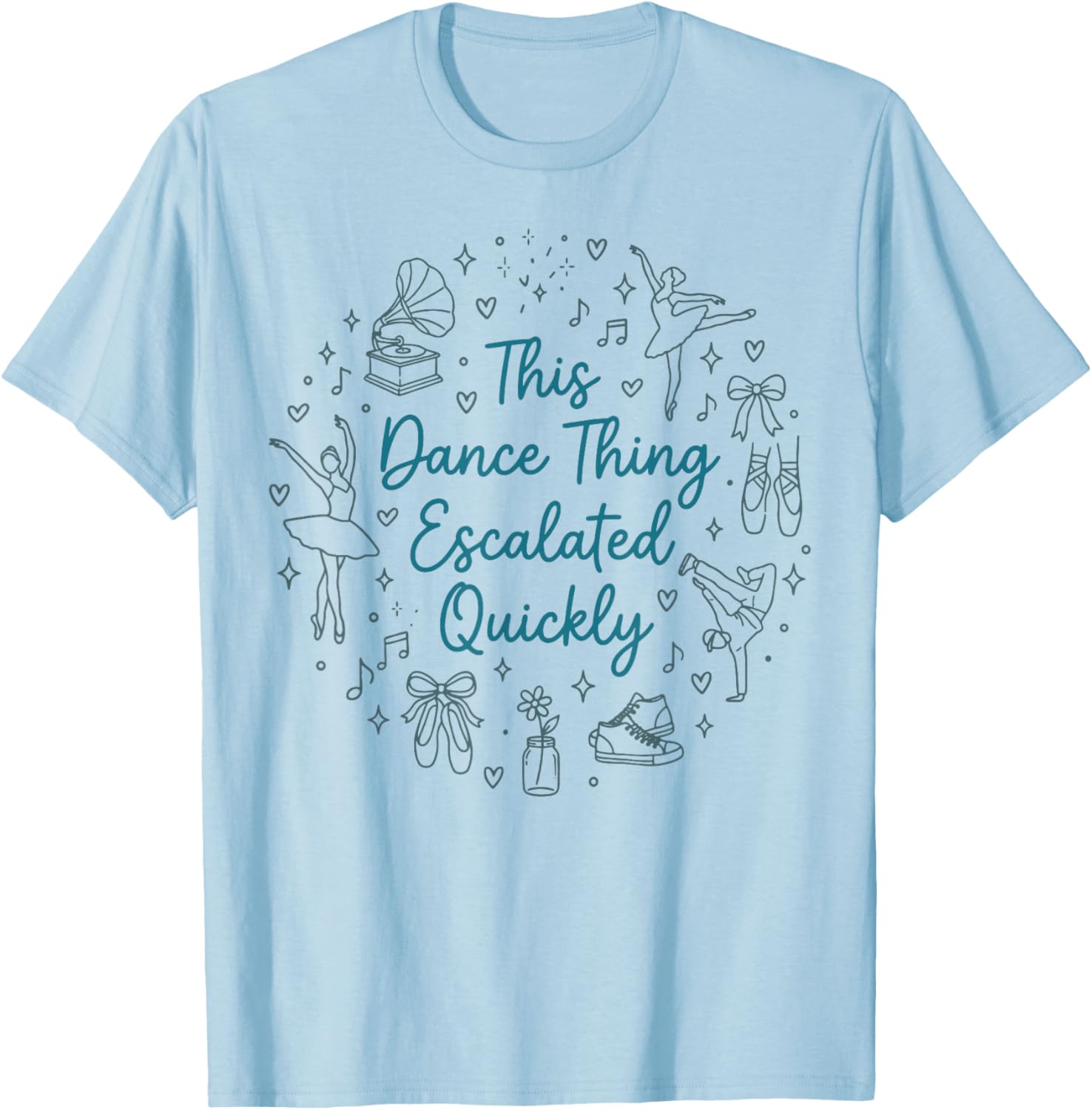 This Dance Thing Escalated Quickly Funny Dance Quote T-Shirt - T-Shirt | Light Blue
