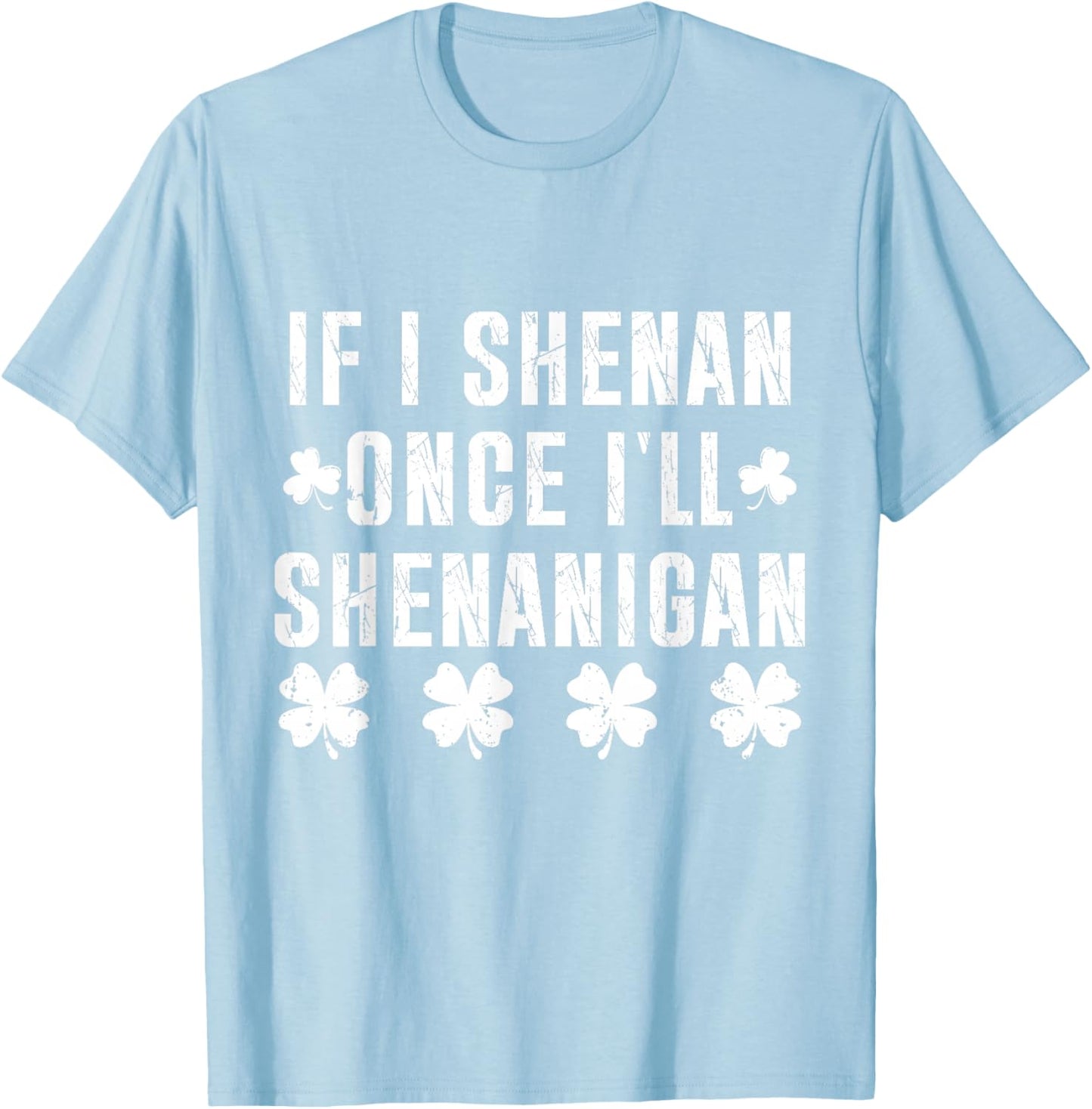 If I Shenan Once I'll Shenanigan Funny St Patricks Day T-Shirt - T-Shirt | Light Blue