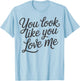 Romantic Love Quote You Look Like You Love Me T-Shirt - T-Shirt | Light Blue