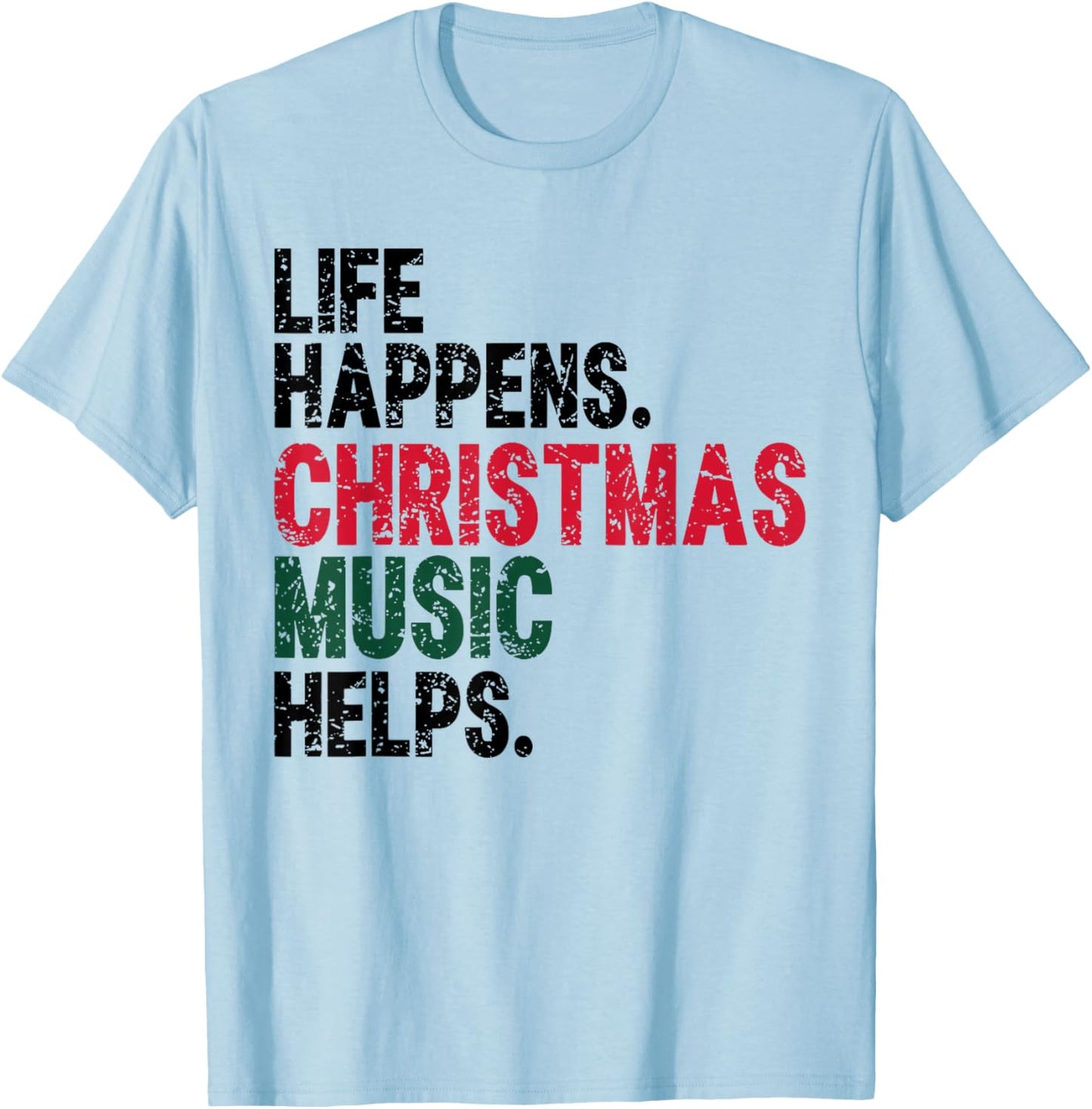 Life Happens Christmas Music Helps Funny Holiday Quote T-Shirt - T-Shirt | Light Blue