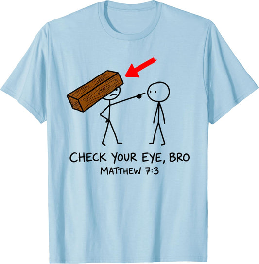 Check Your Eye Bro Matthew 7:3 Funny Christian Quote T-Shirt - T-Shirt | Light Blue