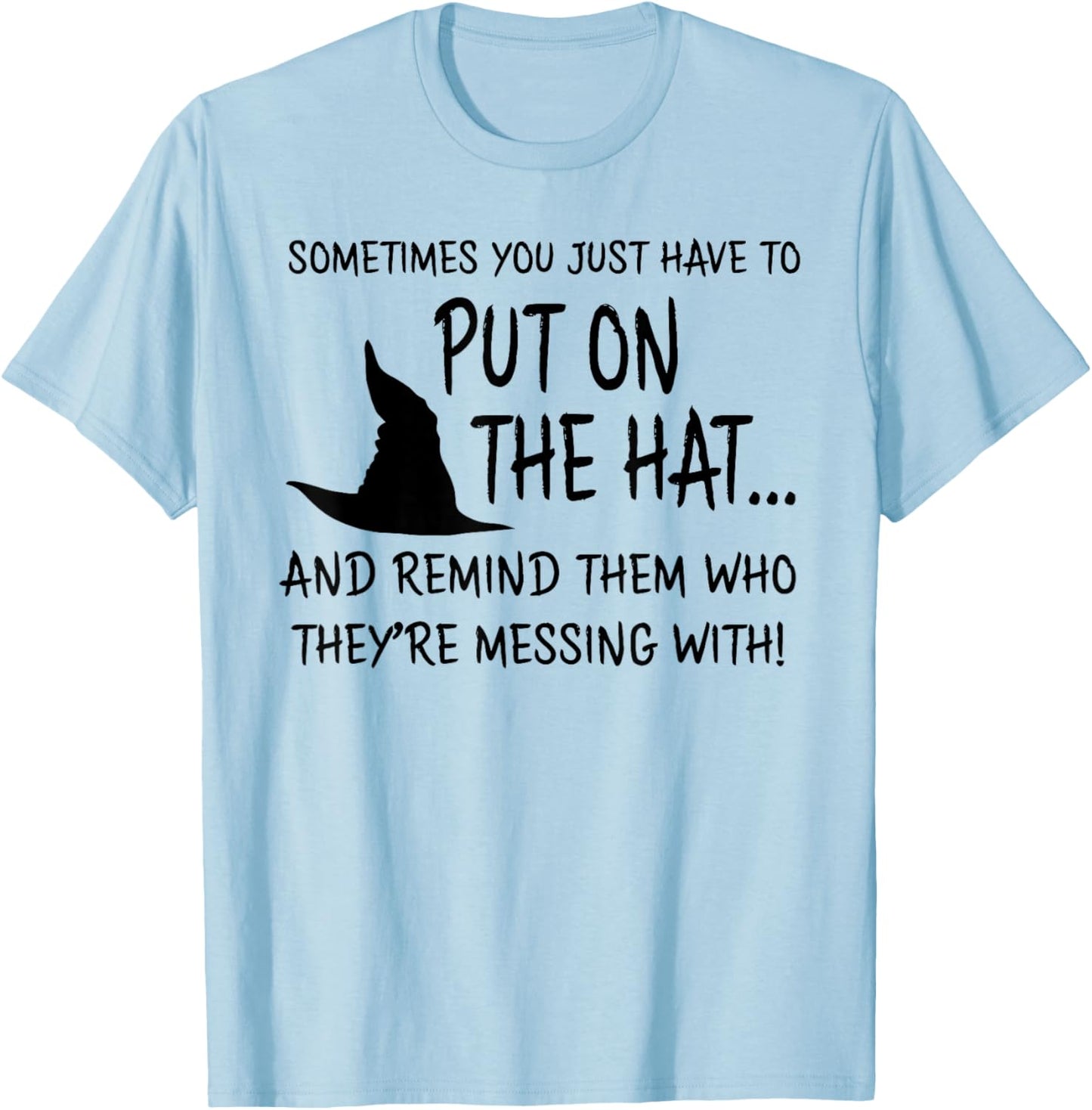 Sometimes You JUST Have to Put ON The HAT.. Halloween Design T-Shirt - T-Shirt | Light Blue