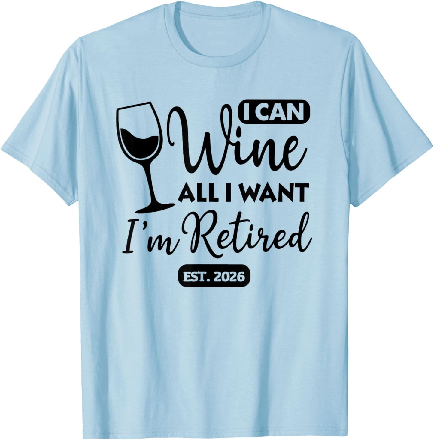 I Can Wine All I Want Im Retired Est 2026 T-Shirt - T-Shirt | Light Blue