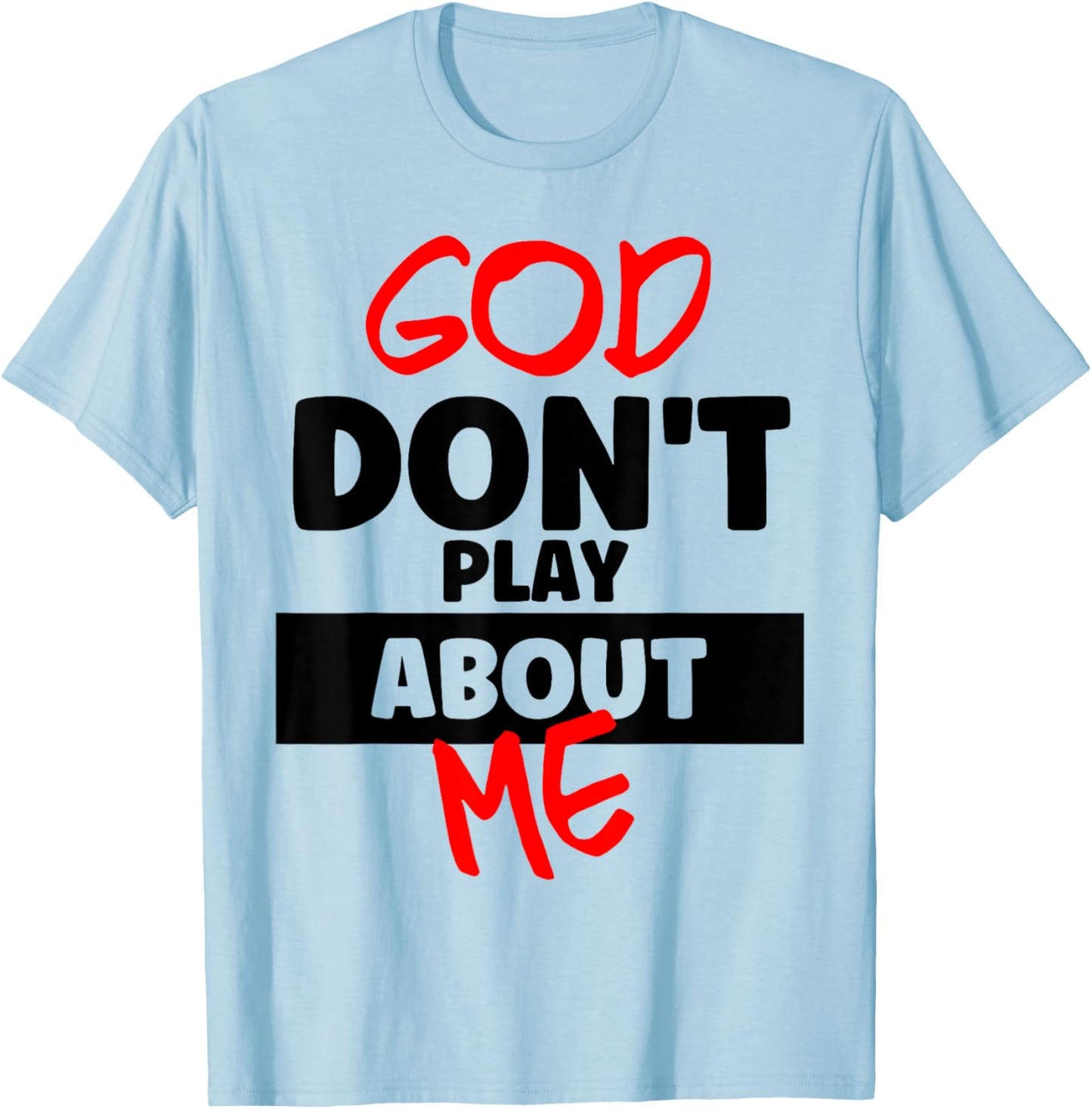 God Don’t Play About Me Faith Power Quote Bold Statement T-Shirt - T-Shirt | Light Blue