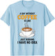 A Day Without Coffee is Like Just Kidding I Have No Idea T-Shirt - T-Shirt | Light Blue