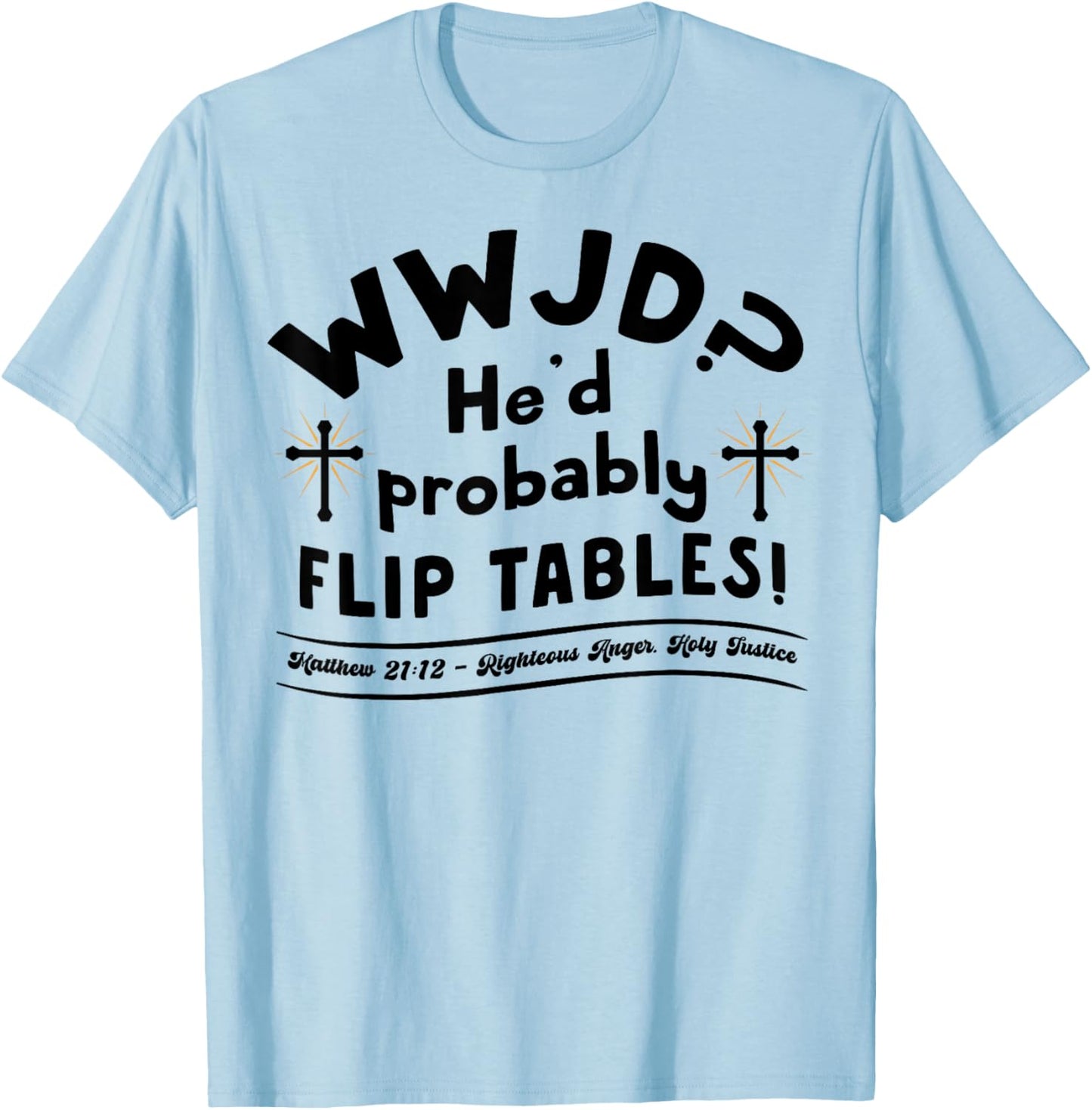 Funny Christian Humor WWJD He'd Flip Tables Jesus Sarcastic T-Shirt - T-Shirt | Light Blue