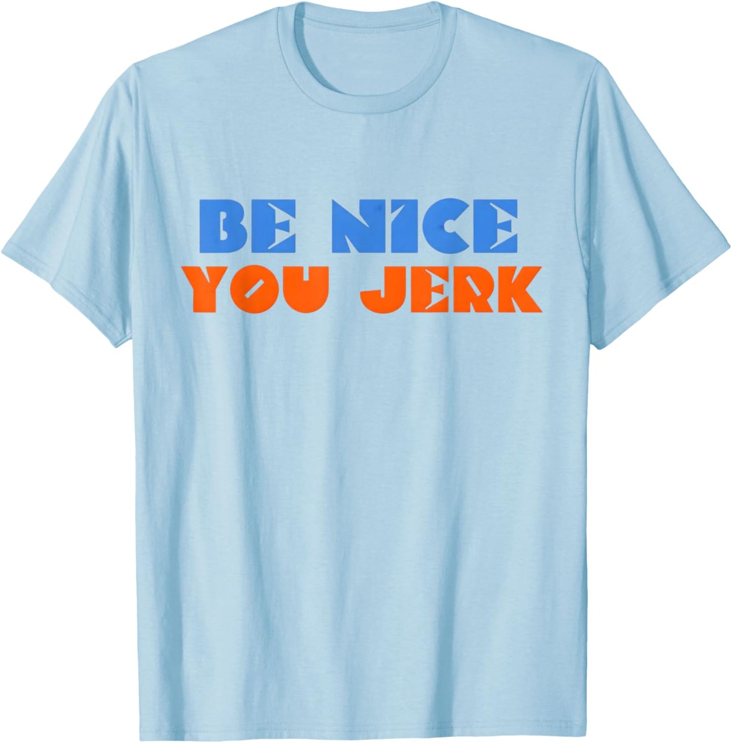Be Nice You Jerk Funny Bold Quote T-Shirt - T-Shirt | Light Blue