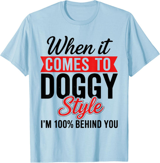 When It Comes to Doggy Style I'm 100 Behind You T-Shirt - T-Shirt | Light Blue