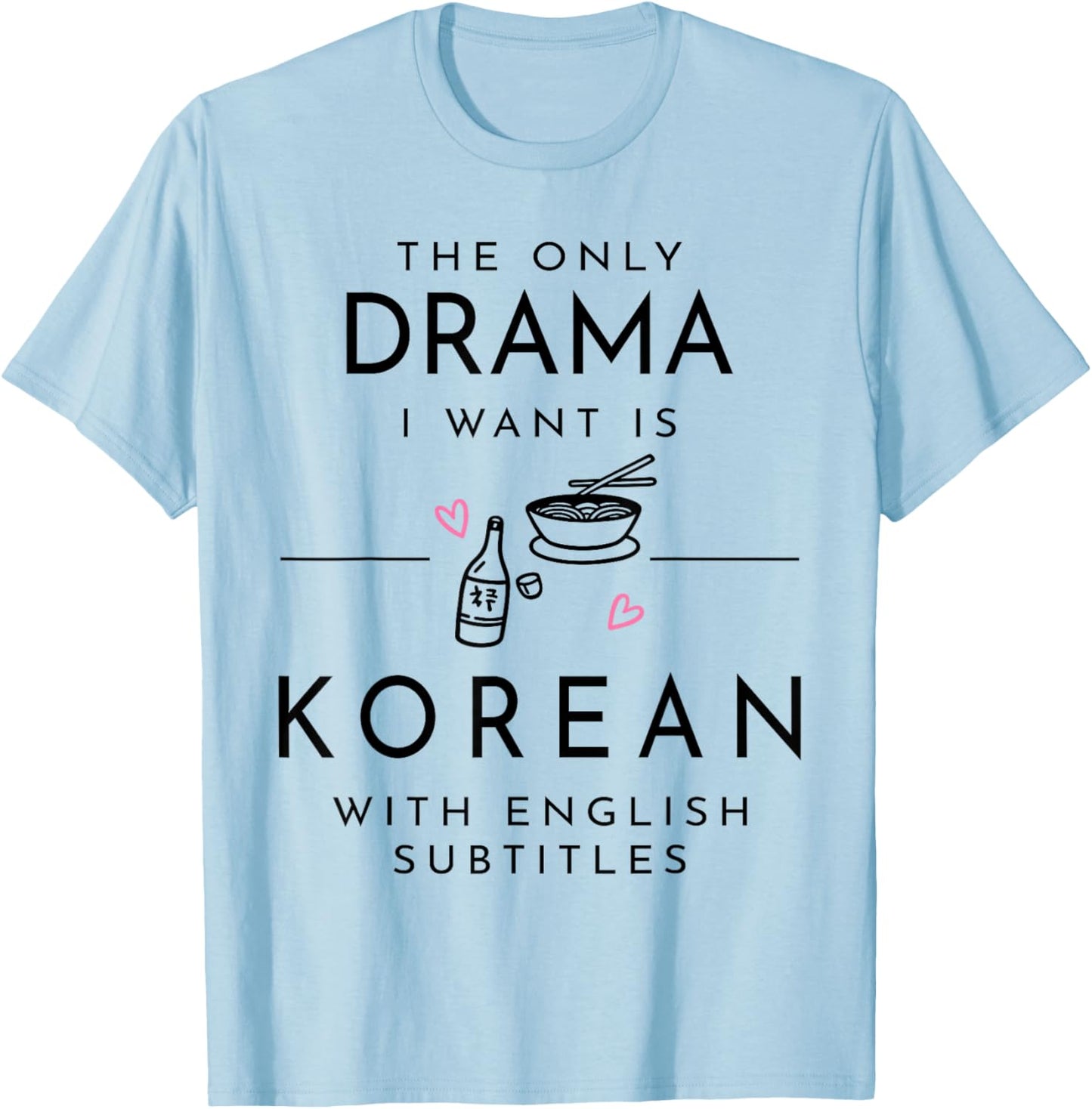 The only Drama i Want is Korean with English subtitles T-Shirt - T-Shirt | Light Blue