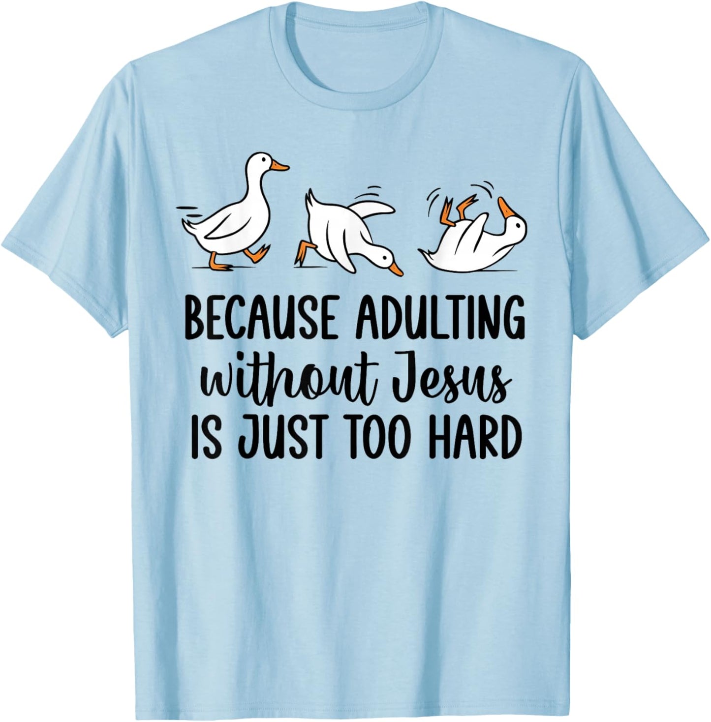 Goose Because Adulting Without Jesus is Just Too Hard T-Shirt - T-Shirt | Light Blue