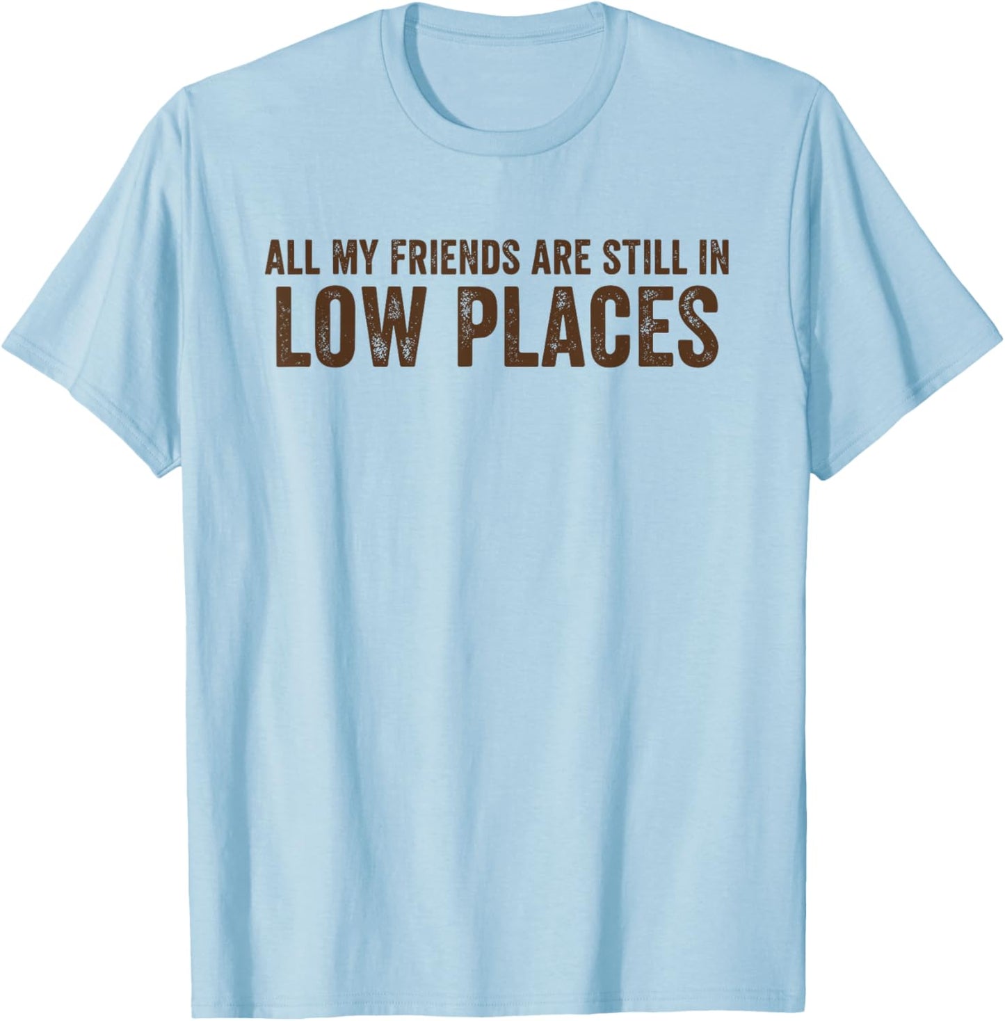 All My Friends are Still in Low Places Funny 90's Country T-Shirt - T-Shirt | Light Blue