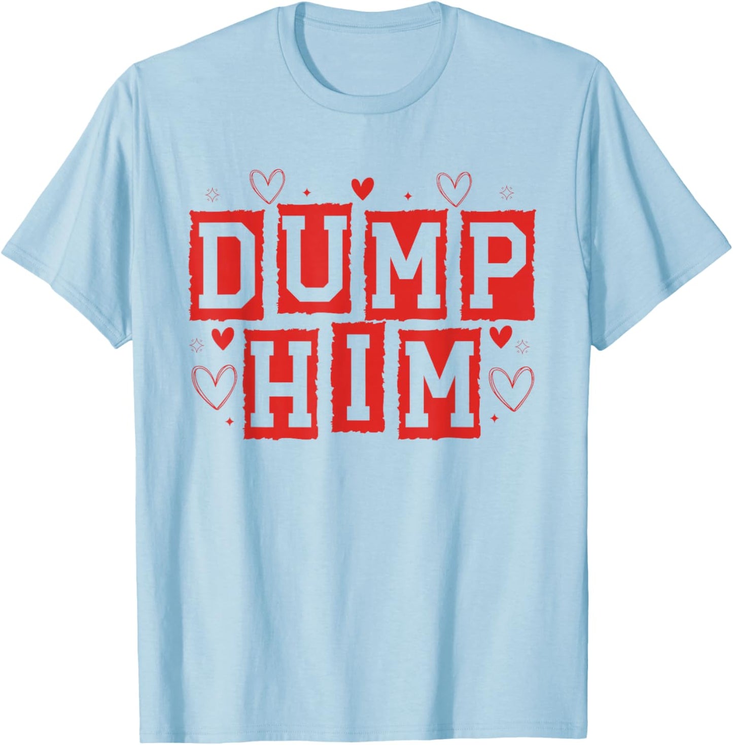 Dump Him Funny Anti Valentines Breakup Sayin Quote Men Women T-Shirt - T-Shirt | Light Blue
