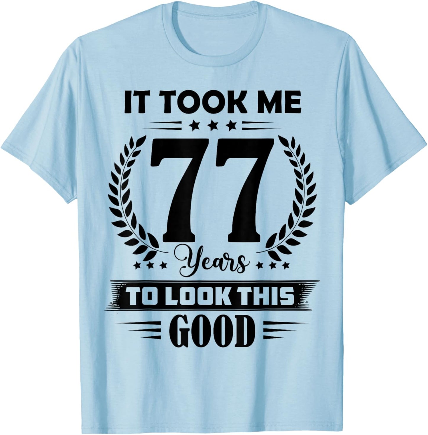 It Took Me 77 Years to Look This Good 77th Birthday T-Shirt - T-Shirt | Light Blue
