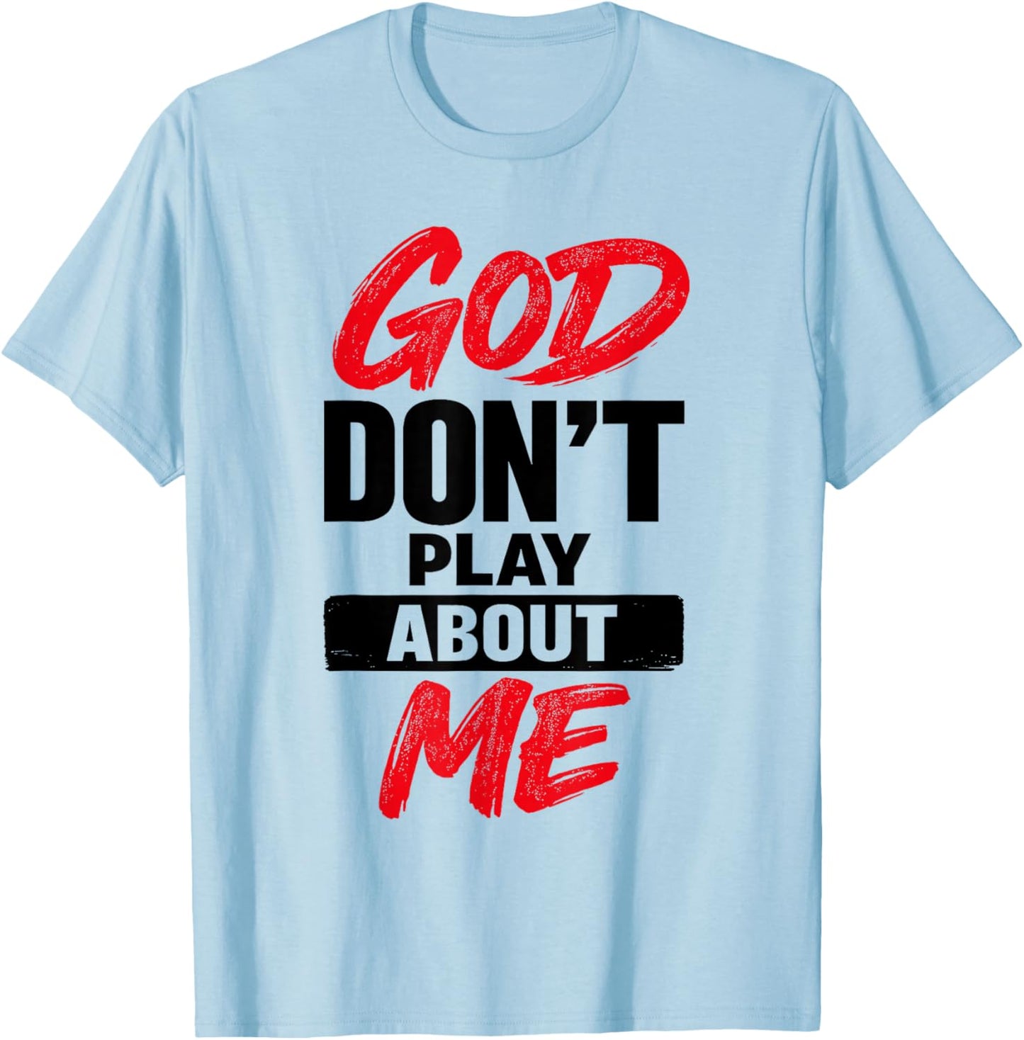 God Don’t Play About Me Christian Faith Quote T-Shirt - T-Shirt | Light Blue