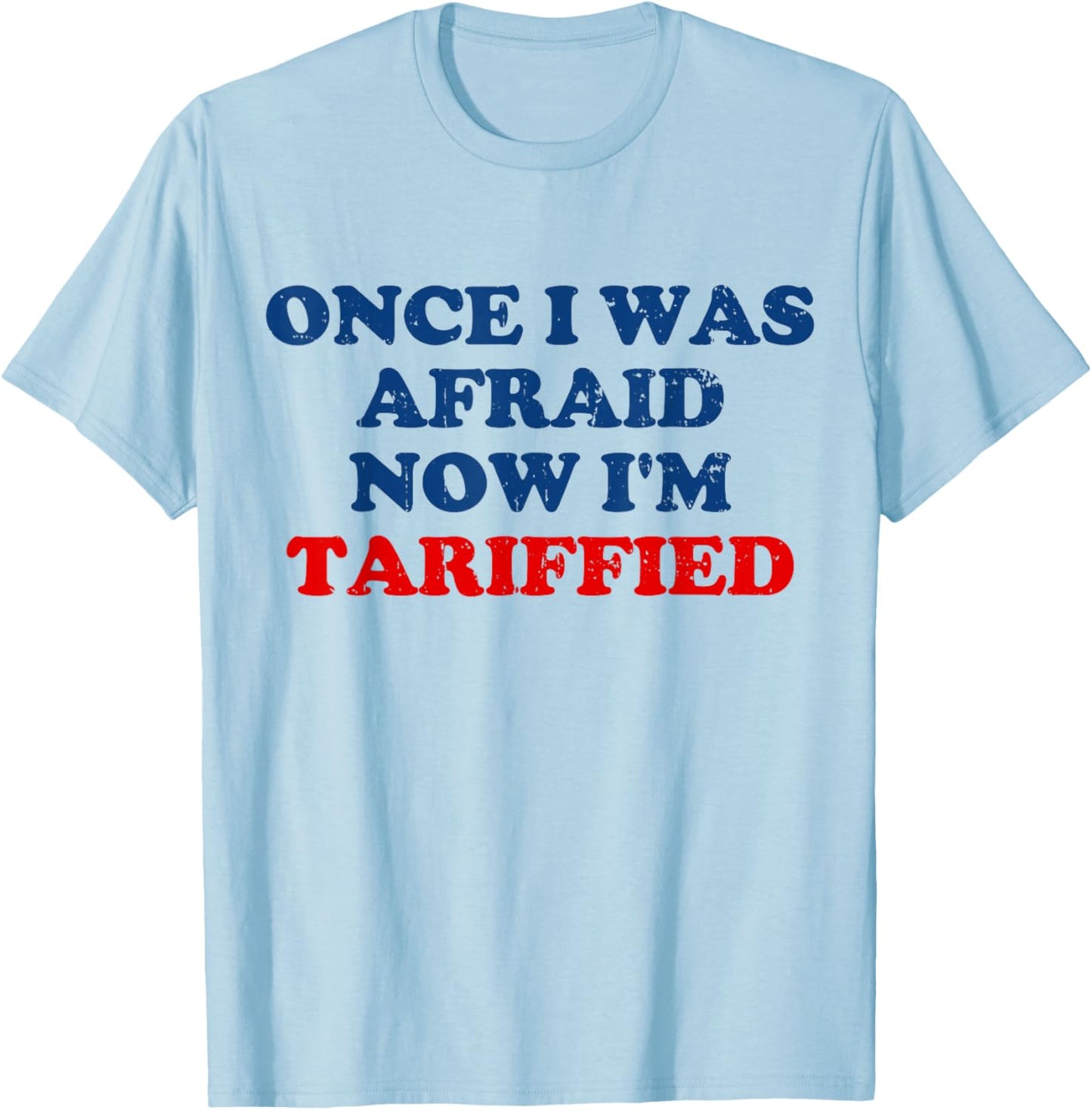 Once I was Afraid Now I'm Tariffied Funny Meme T-Shirt - T-Shirt | Light Blue
