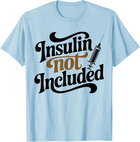 Insulin Not Included, Diabetic T2d T1d Diabetes Awareness T-Shirt - T-Shirt | Light Blue