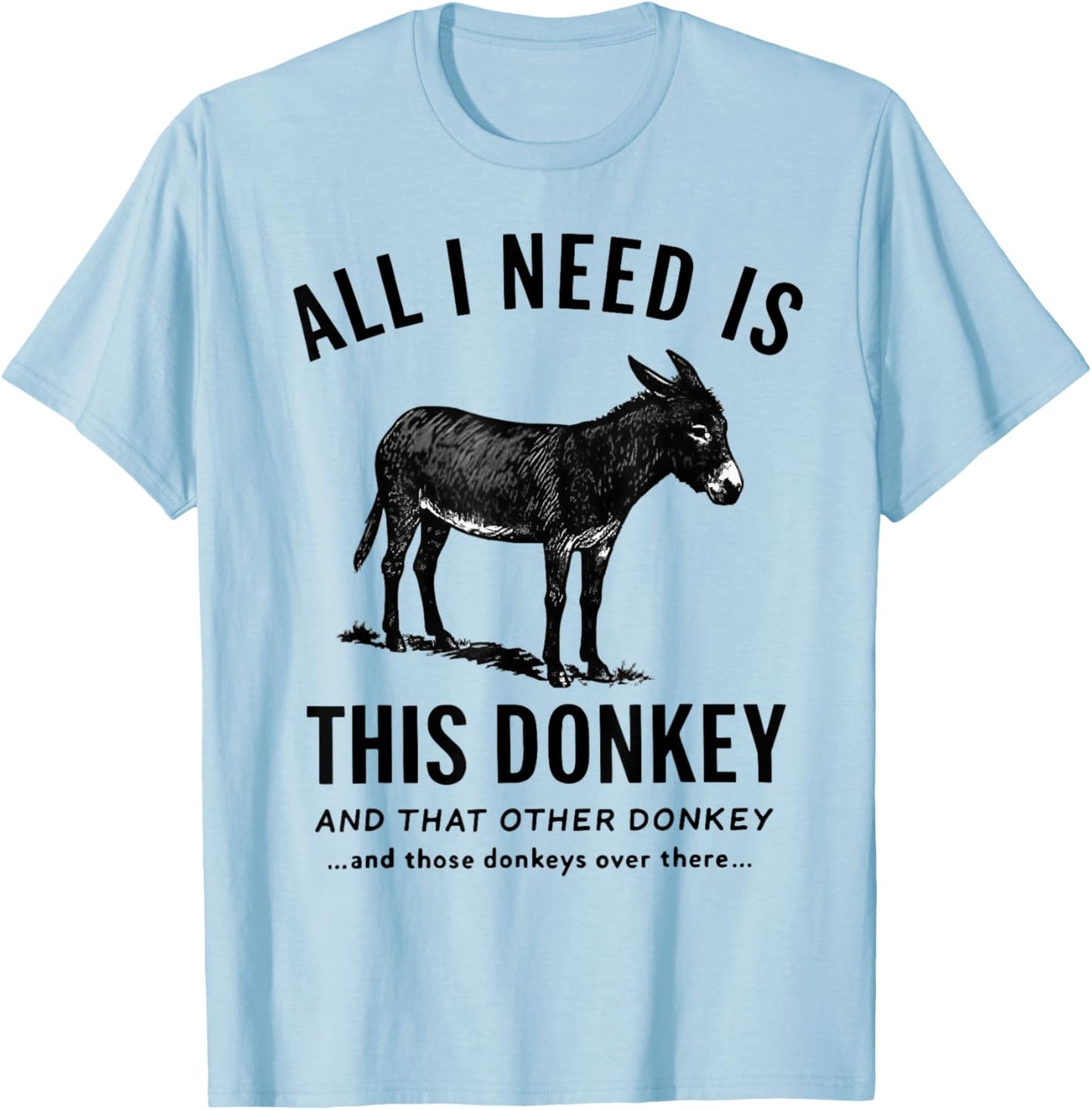 All I Need is This Donkey and That Other Donkey T-Shirt - T-Shirt | Light Blue